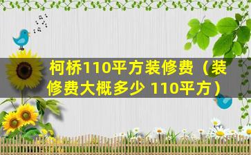 柯桥110平方装修费（装修费大概多少 110平方）